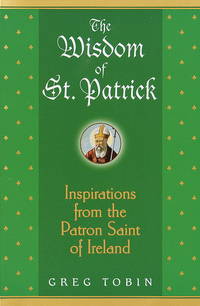 THE WISDOM OF ST. PATRICK Inspirations from the Patron Saint of Ireland