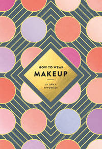 How to Wear Makeup : 75 Tips + Tutorials