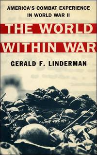 The World Within War : America&#039;s combat experience in World War II / Gerald F. Linderman. by Linderman, Gerald F