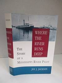 Where the River Runs Deep: The Story of a Mississippi River Pilot