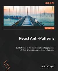 React Anti-Patterns: Build efficient and maintainable React applications with test-driven...