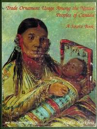 Trade Ornament Usage Among the Native Peoples of Canada: A Source Book (Studies in Archaeology, Architecture, and History) by Karklins, Karlis - 1992-08-01