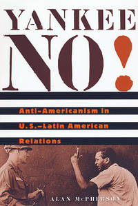 Yankee No! Anti-Americanism in U. S. -Latin American Relations