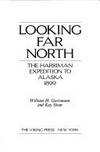 Looking Far North: The Harriman Expedition to Alaska, 1899 by Goetzman, William H. and Sloan, Kay - 1982