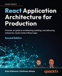 React Application Architecture for Production - Second Edition: A hands-on guide to architecting,...