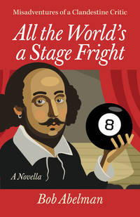 All the World's a Stage Fright: Misadventures of a Clandestine Critic: A Novella