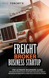 Freight Broker Business Startup: The Ultimate Beginners Guide on How to ...