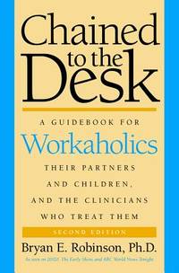 Chained to the Desk (Second Edition): A Guidebook for Workaholics, Their Partners and Children,...