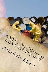 A VERY Brief Guide to AQA GCSE Physics 2: A revision guide for people in a hurry.