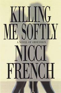 Killing Me Softly : A Novel of Obsession