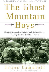 The Ghost Mountain Boys : Their Epic March and the Terrifying Battle for New Guinea--The Forgotten War of the South Pacific