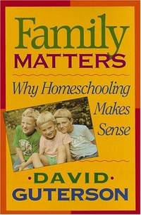 Family Matters: Why Homeschooling Makes Sense by David Guterson - September 1992