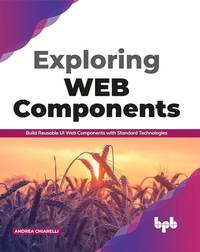 Exploring Web Components: Build Reusable UI Web Components with Standard Technologies (English Edition)