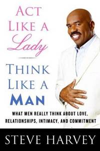 cover of Act Like a Lady, Think Like a Man: What Men Really Think About Love, Relationships, Intimacy, and Commitment
