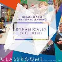 Dynamically Different Classrooms: Create spaces that spark learning