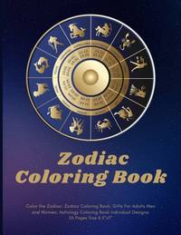 Color the Zodiac: Zodiac Coloring Book; Gifts For Adults Men and Women; Astrology Coloring Book...