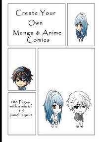 Create Your Own Manga & Anime Comics: 100 Pages with a mix of 3-9 panel layout. 7 x 10 book