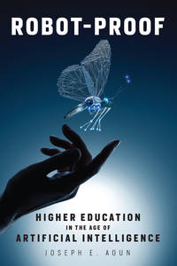 Robot-Proof: Higher Education in the Age of Artificial Intelligence (The MIT Press) by Joseph E Aoun