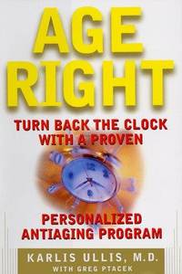 Age Right: Turn Back the Clock with a Proven Personalized Antiaging Program