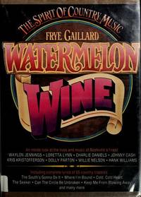 Watermelon Wine: The Spirit of Country Music by Gaillard, Frye - 1978