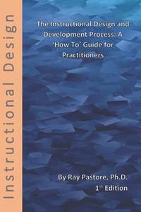 The Instructional Design and Development Process: A 'How To' Guide for Practitioners