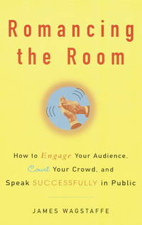 Romancing the Room: How to Engage Your Audience, Court Your Crowd, and Speak Successfully in Public by James M. Wagstaffe; Bruce Bean - 2002-03