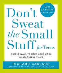 Don't Sweat the Small Stuff for Teens: Simple Ways to Keep Your Cool in Stressful Times...