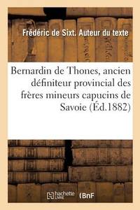 Biographie Du T. R. P. Bernardin de Thones, Ancien Définiteur Provincial Des Frères Mineurs...