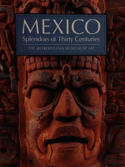 Mexico : Splendors Of Thirty Centuries