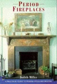 Period Fireplaces: A Practical Guide to Period-Style Decorating (Period Companions) by Miller, Judith - 1995-06-01