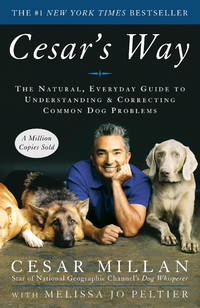 Cesar&#039;s Way: The Natural, Everyday Guide to Understanding &amp; Correcting Common Dog Problems [Paperback] Millan, Cesar and Peltier, Melissa Jo by Millan, Cesar; Peltier, Melissa Jo - 2007-09-18