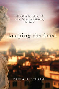 Keeping the Feast : One Couple's Story of Love, Food, and Healing in Italy