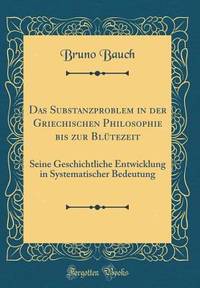 Das Substanzproblem in der Griechischen Philosophie bis zur Blütezeit: Seine Geschichtliche...