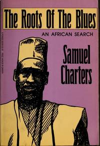 THE ROOTS OF THE BLUES  An African search by Charters, Samuel Barclay - 1982