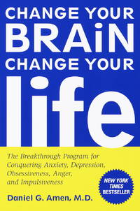 Change Your Brain, Change Your Life: The Breakthrough Program for Conquering Anxiety, Depression,...
