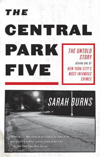 The Central Park Five : The Untold Story Behind One of New York City's Most Infamous Crimes