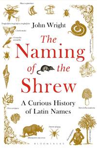 The Naming of the Shrew : A Curious History of Latin Names