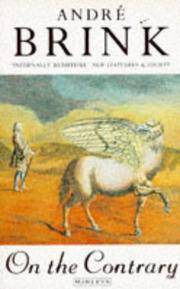 ON THE CONTRARY: BEING THE LIFE OF A FAMOUS REBEL, SOLDIER, TRAVELLER, EXPLORER, READER, BUILDER,...