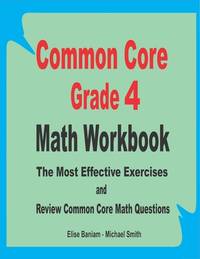 Common Core Grade 4 Math Workbook: The Most Effective Exercises and Review Common Core Math...