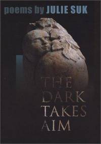 The Dark Takes Aim: Poems by Suk, Julie - 2004