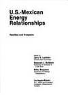 United States-Mexican Energy Relationships: Realities and Prospects by Editor-J.R. Ladman; Editor-etc - 1981-10