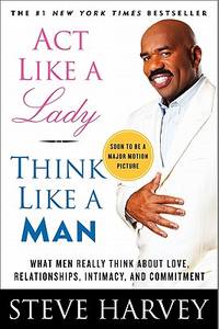 Act Like a Lady, Think Like a Man: What Men Really Think About Love, Relationships, Intimacy, and...