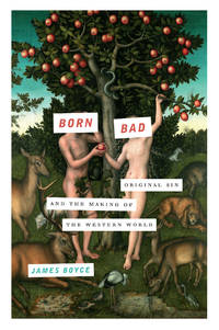 Born Bad : Original Sin and the Making of the Western World