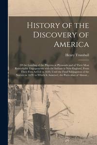 History of the Discovery of America [microform]: of the Landing of the Pilgrims at Plymouth and...