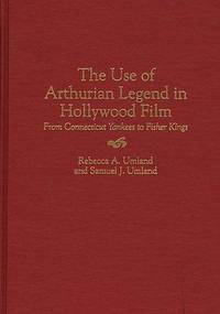 The Use of Arthurian Legend in Hollywood Film: From Connecticut Yankees to Fisher Kings