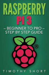Raspberry Pi 3: Beginner to Pro � Step by Step Guide (Raspberry Pi 3 2016)