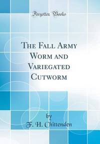 The Fall Army Worm and Variegated Cutworm (Classic Reprint)