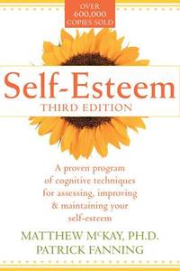 Self-Esteem : A Proven Program of Cognitive Techniques for Assessing, Improving and Maintaining...