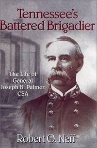 Tennessee's Battered Brigadier: The Life of General Joseph B. Palmer CSA