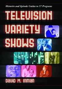 Television Variety Shows: Histories and Episode Guides to 57 Programs